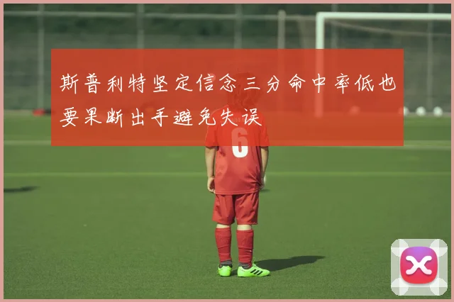 斯普利特坚定信念三分命中率低也要果断出手避免失误