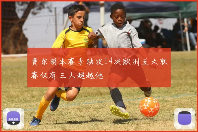 费尔明本赛季助攻14次欧洲五大联赛仅有三人超越他