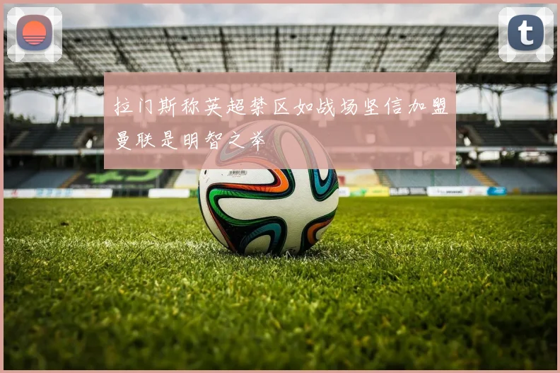 拉门斯称英超禁区如战场坚信加盟曼联是明智之举