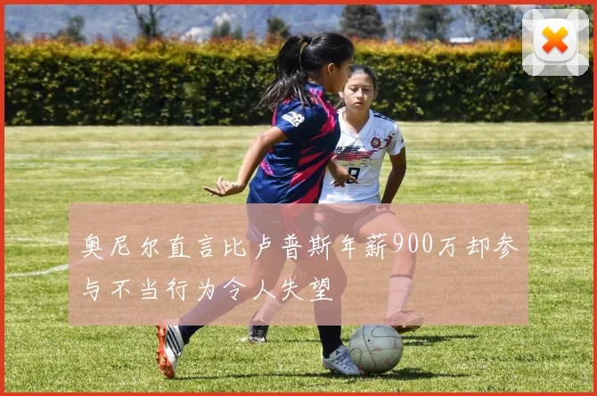 奥尼尔直言比卢普斯年薪900万却参与不当行为令人失望