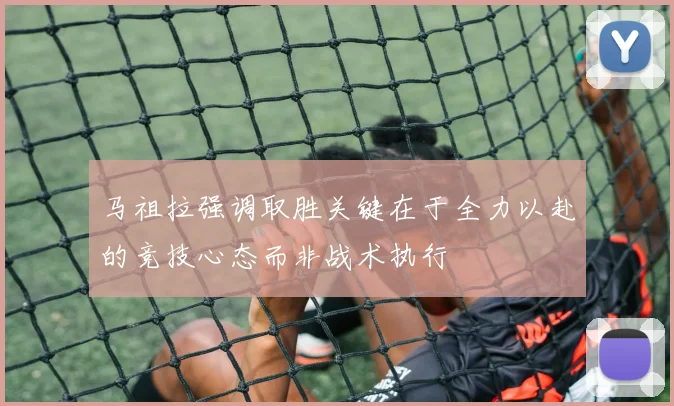 马祖拉强调取胜关键在于全力以赴的竞技心态而非战术执行